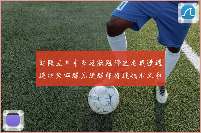 时隔五年半重返欧冠穆里尼奥遭遇连败失四球无进球即将迎战尤文和皇马