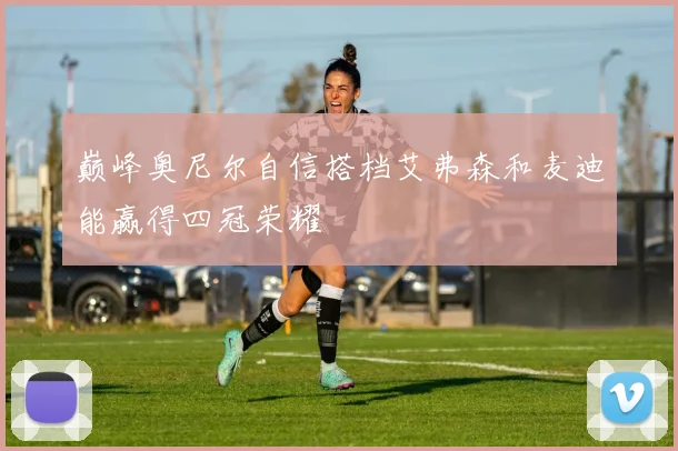 巅峰奥尼尔自信搭档艾弗森和麦迪能赢得四冠荣耀