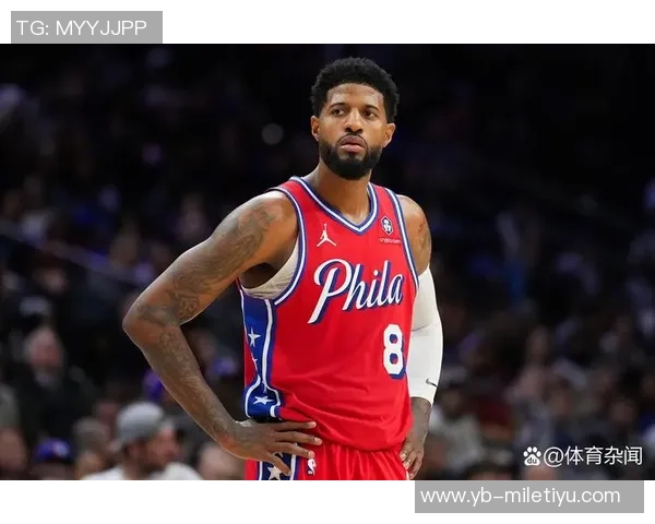 乔治表现平平三分命中率不佳却贡献15分4篮板6助攻球队仍需提升整体状态